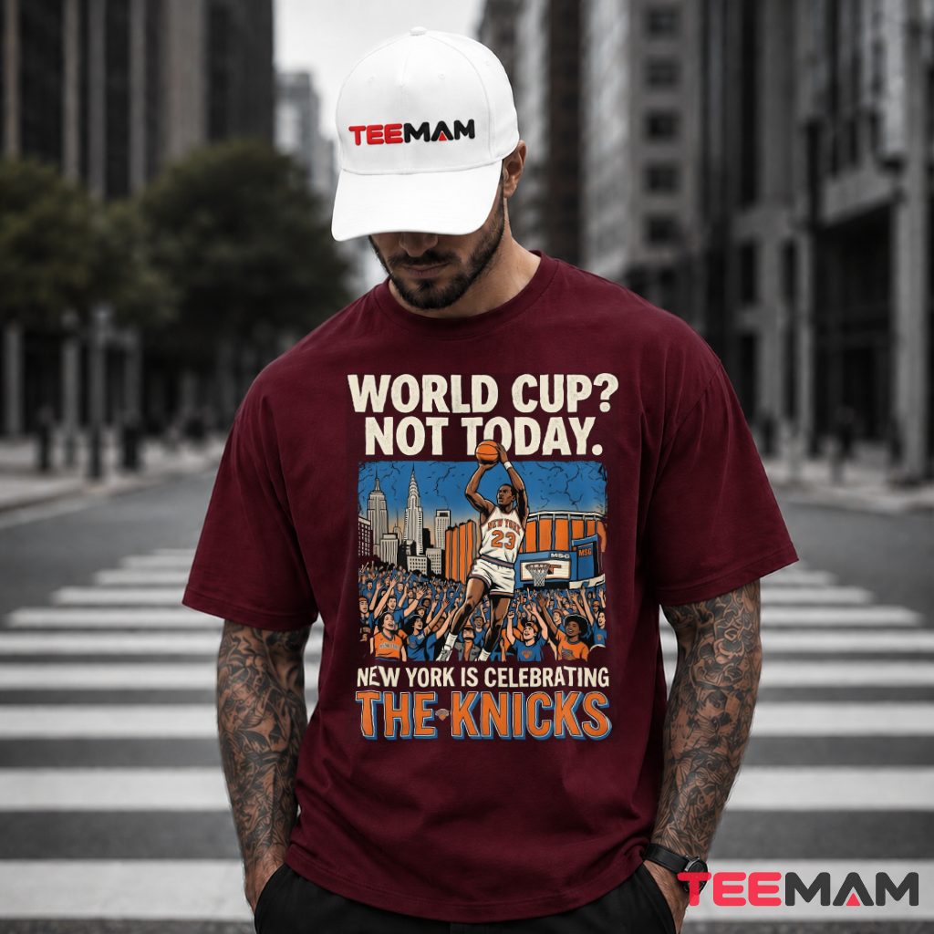 World Cup Not Today New York Is Celebrating The Knicks 2026 T-Shirt
