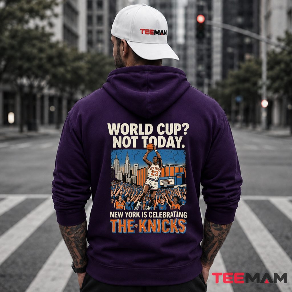 World Cup Not Today New York Is Celebrating The Knicks 2026 Hoodie World Cup Not Today New York Is Celebrating The Knicks 2026 Hoodie