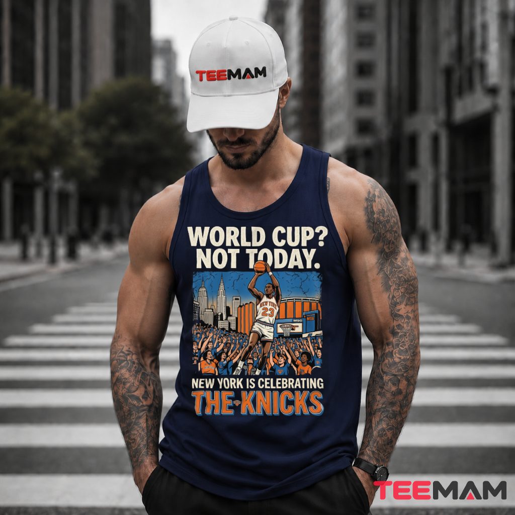 World Cup Not Today New York Is Celebrating The Knicks 2026 Tank Top World Cup Not Today New York Is Celebrating The Knicks 2026 Tank Top
