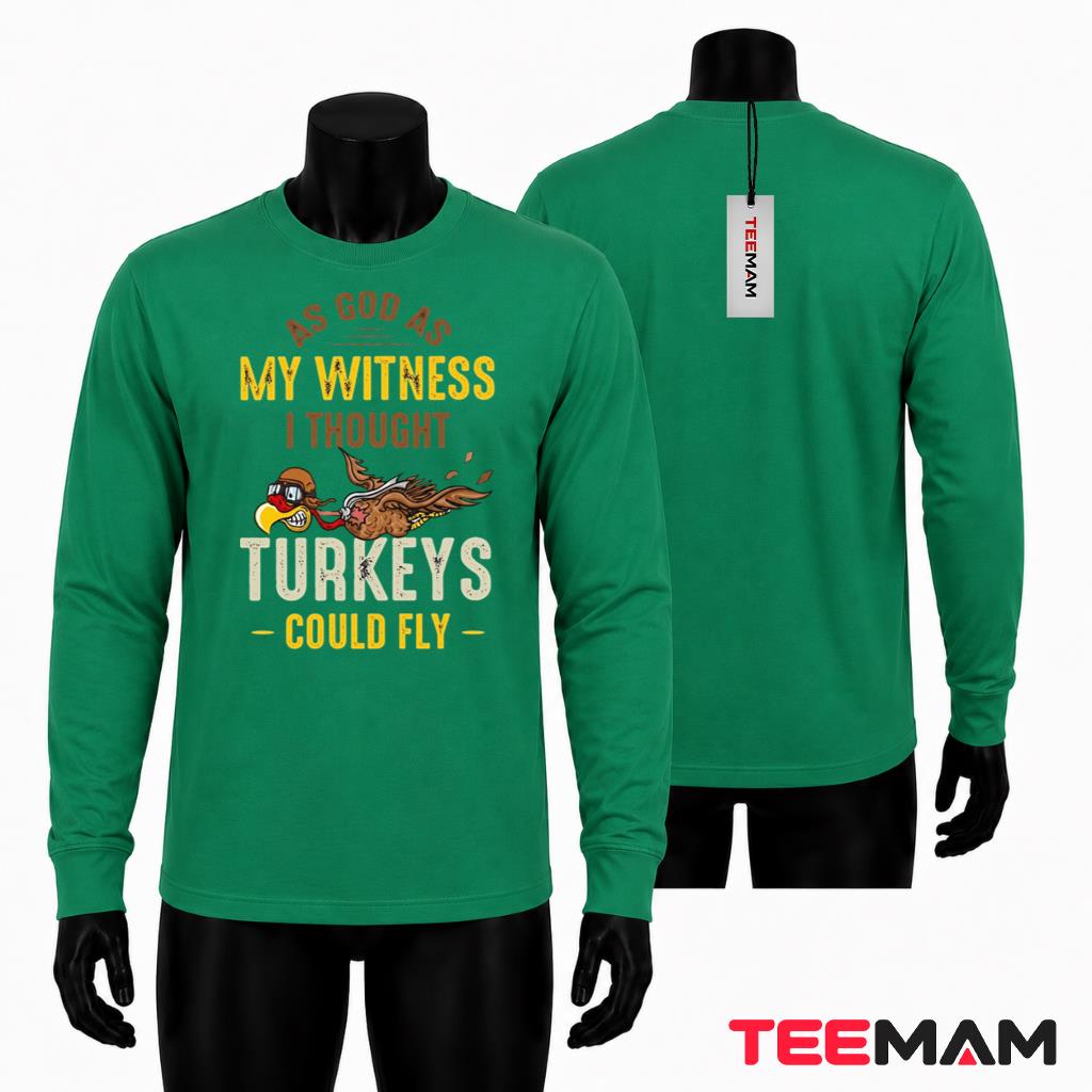 As God As My Witness I Thought Turkeys Could Fly Funny Thanksgiving Long Sleeve As God As My Witness I Thought Turkeys Could Fly Funny Thanksgiving Long Sleeve