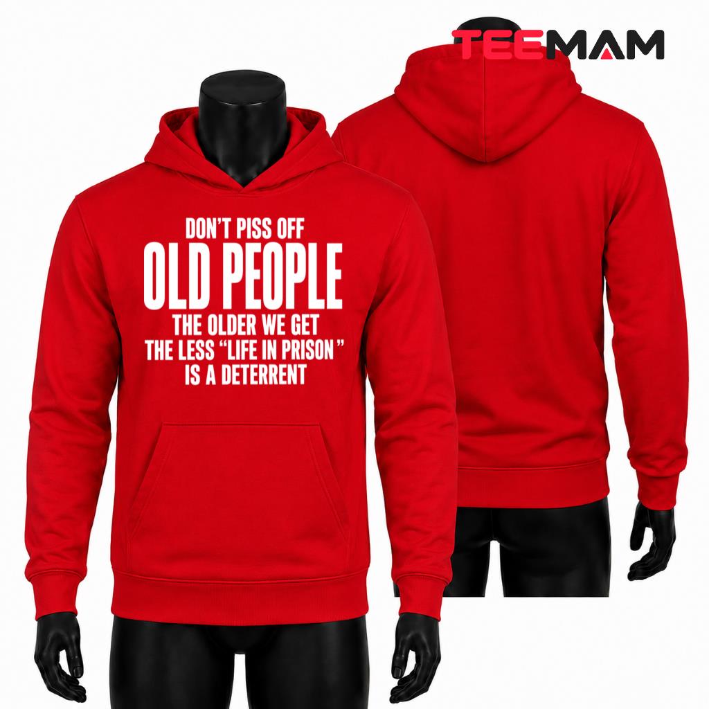 Dont Piss Off Old People Life In Prison Funny Senior Quote Hoodie Dont Piss Off Old People Life In Prison Funny Senior Quote Hoodie