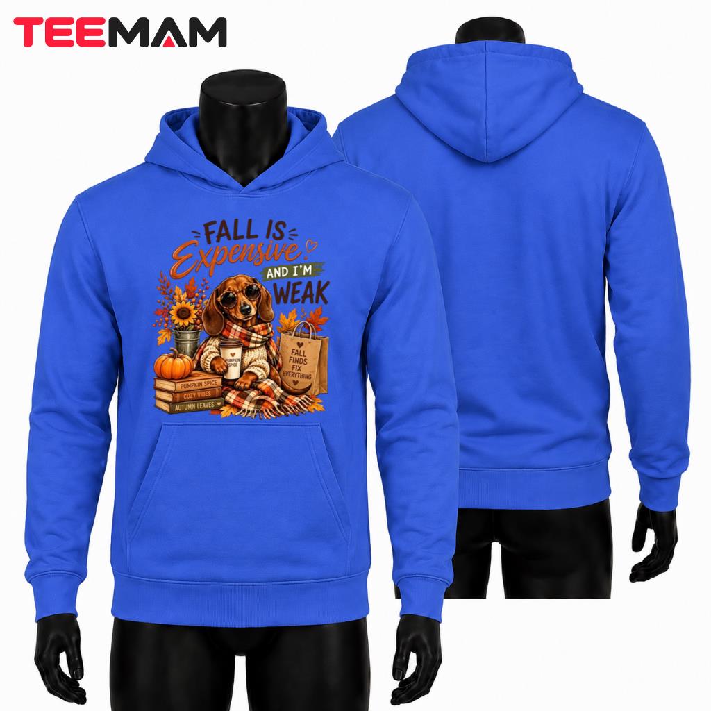Fall Is Expensive And Im Weak Dachshund Thanksgiving Hoodie Fall Is Expensive And Im Weak Dachshund Thanksgiving Hoodie