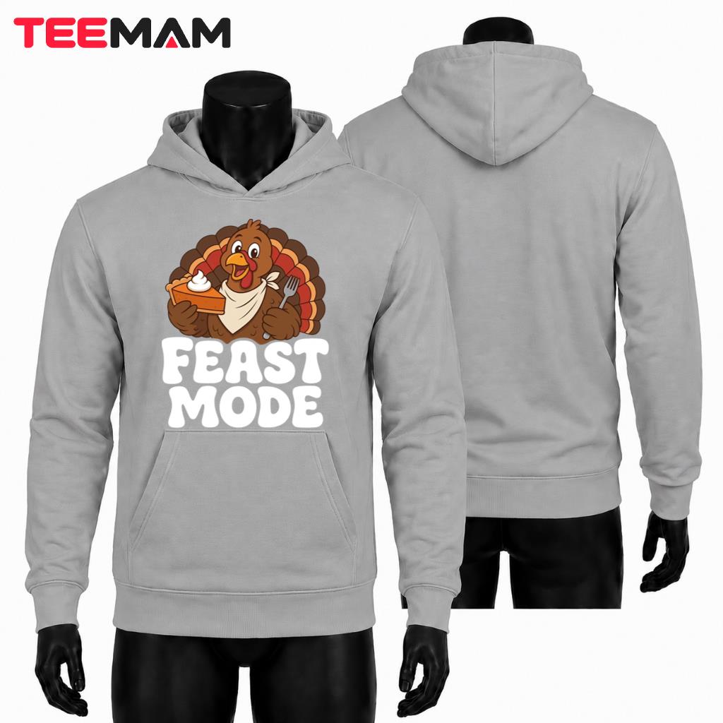 Feast Mode Thanksgiving Hoodie Funny Turkey Pie Feast Mode Thanksgiving Hoodie Funny Turkey Pie
