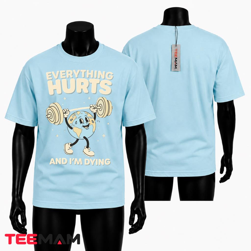 Funny Earth Weightlifting T-Shirt Everything Hurts and I Am Dying