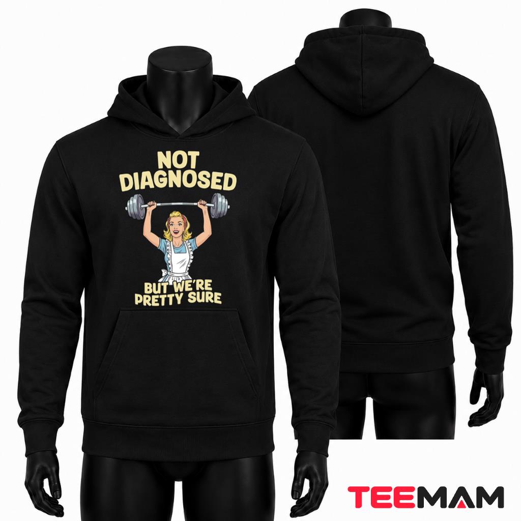 Funny Retro Housewife Hoodie Not Diagnosed But Were Pretty Sure Funny Retro Housewife Hoodie Not Diagnosed But Were Pretty Sure