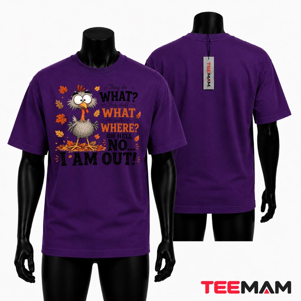 Funny Turkey Thanksgiving T-Shirt They Do What They Stuff What Into Where Oh Hell No I Am Out