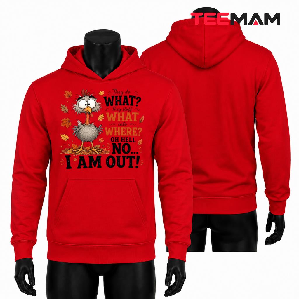 Funny Turkey Thanksgiving Hoodie They Do What They Stuff What Into Where Oh Hell No I Am Out Funny Turkey Thanksgiving Hoodie They Do What They Stuff What Into Where Oh Hell No I Am Out