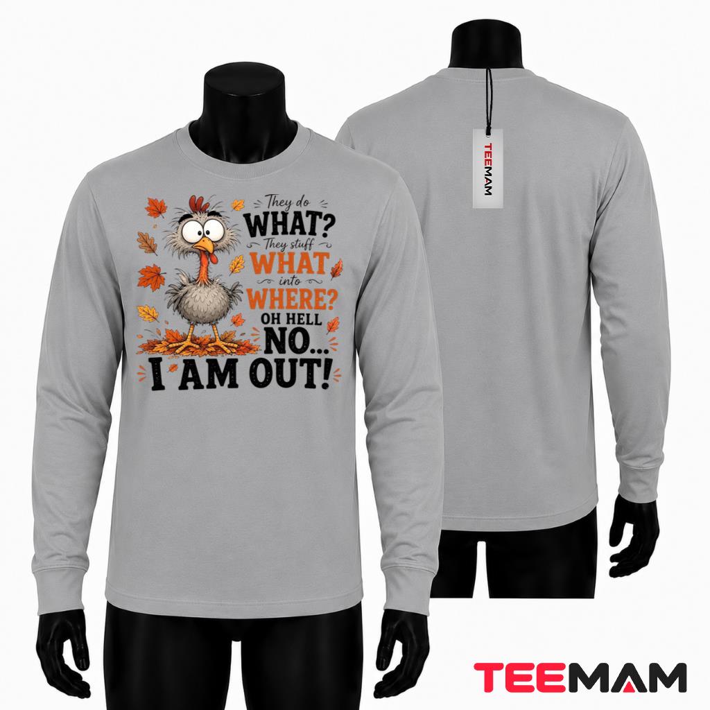 Funny Turkey Thanksgiving Long Sleeve They Do What They Stuff What Into Where Oh Hell No I Am Out Funny Turkey Thanksgiving Long Sleeve They Do What They Stuff What Into Where Oh Hell No I Am Out