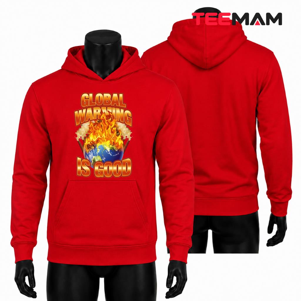 Global Warming Is Good Burning Earth Planet Graphic Quote Hoodie Global Warming Is Good Burning Earth Planet Graphic Quote Hoodie