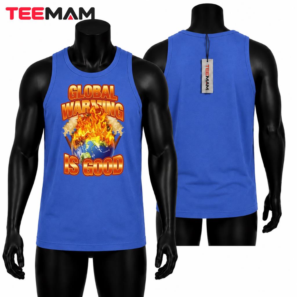 Global Warming Is Good Burning Earth Planet Graphic Quote Tank Top Global Warming Is Good Burning Earth Planet Graphic Quote Tank Top