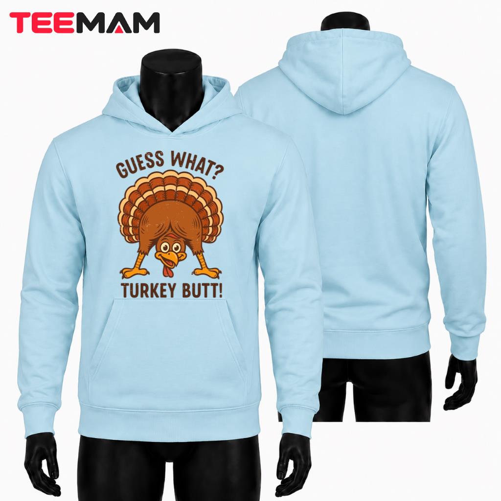 Guess What Turkey Butt Thanksgiving Funny Hoodie Guess What Turkey Butt Thanksgiving Funny Hoodie