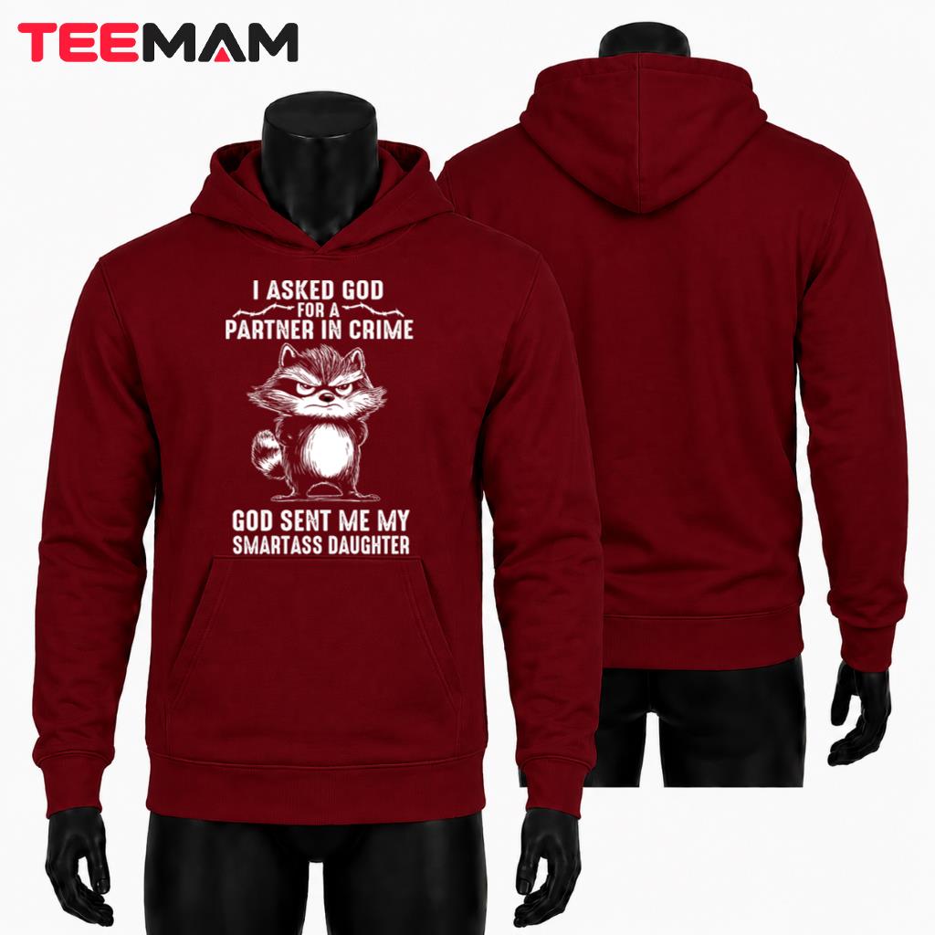 I Asked God For A Partner In Crime Smartass Daughter Raccoon Hoodie I Asked God For A Partner In Crime Smartass Daughter Raccoon Hoodie