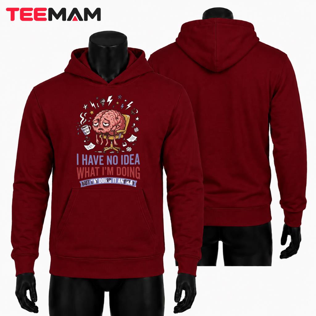I Have No Idea What Im Doing Tired Brain Coffee Office Humor Hoodie I Have No Idea What Im Doing Tired Brain Coffee Office Humor Hoodie