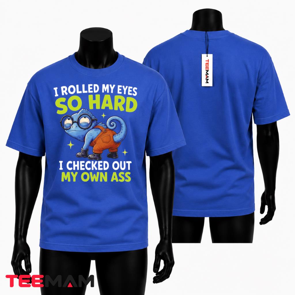 I Rolled My Eyes So Hard I Checked Out My Own Ass T-Shirt