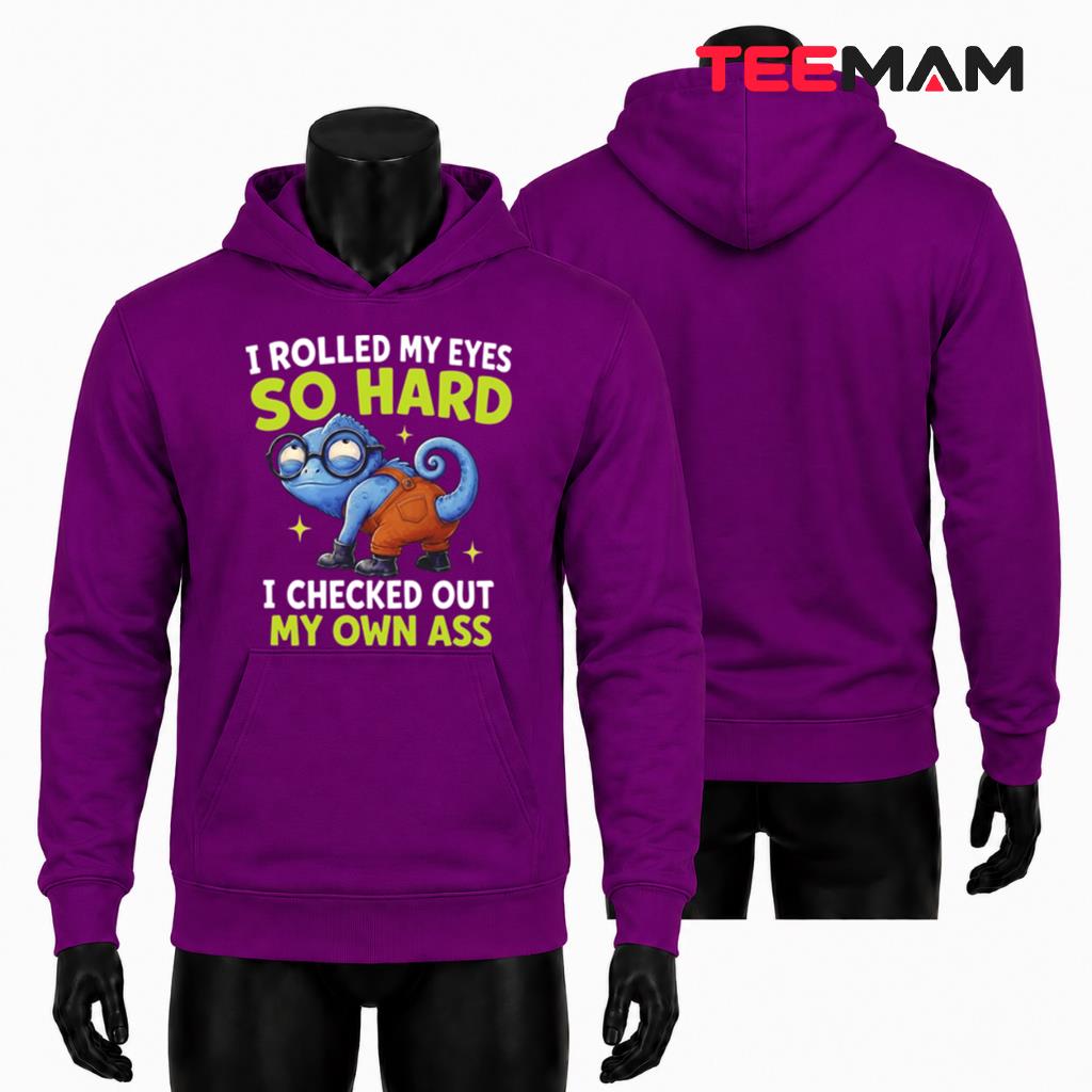 I Rolled My Eyes So Hard I Checked Out My Own Ass Hoodie I Rolled My Eyes So Hard I Checked Out My Own Ass Hoodie