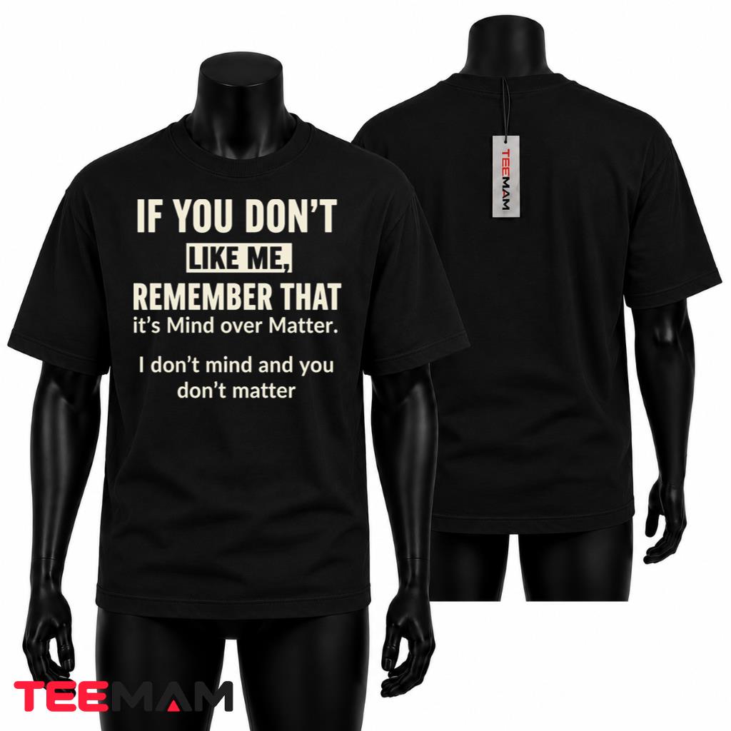 If You Don't Like Me Mind Over Matter T-Shirt
