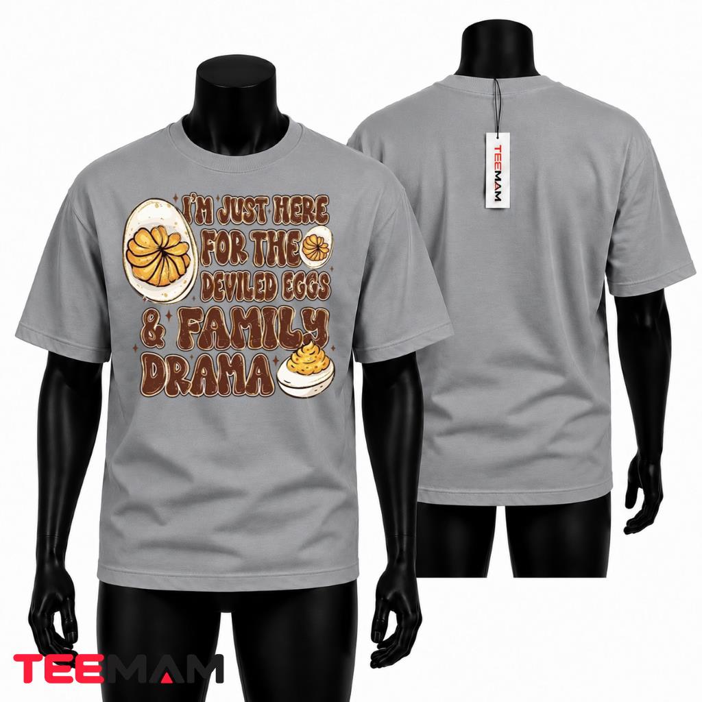 Im Just Here For The Deviled Eggs And Family Drama T-Shirt