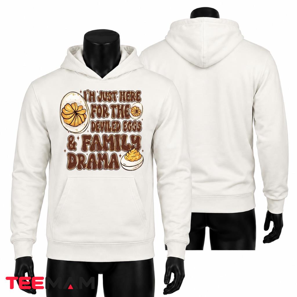Im Just Here For The Deviled Eggs And Family Drama Hoodie Im Just Here For The Deviled Eggs And Family Drama Hoodie