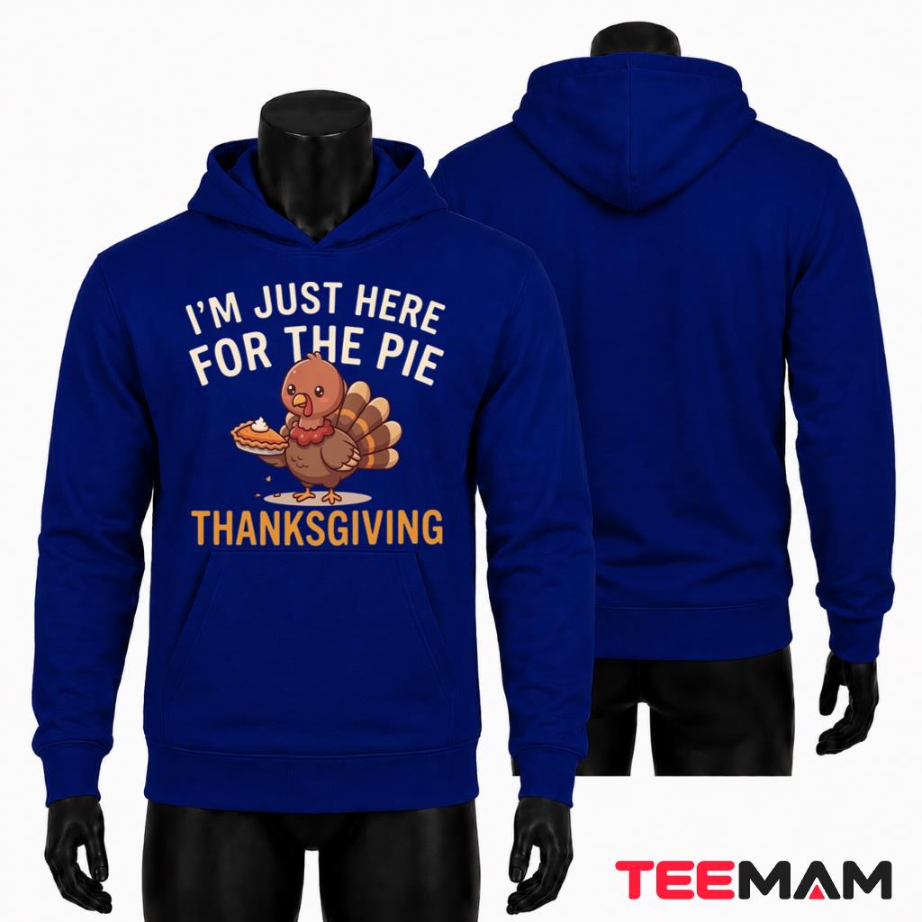 Im Just Here For The Pie Hoodie Funny Thanksgiving Turkey Im Just Here For The Pie Hoodie Funny Thanksgiving Turkey