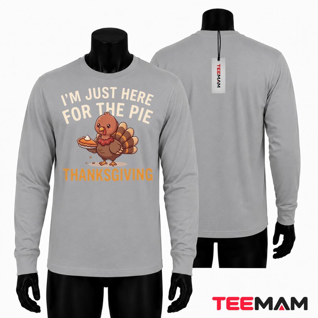 Im Just Here For The Pie Long Sleeve Funny Thanksgiving Turkey Im Just Here For The Pie Long Sleeve Funny Thanksgiving Turkey