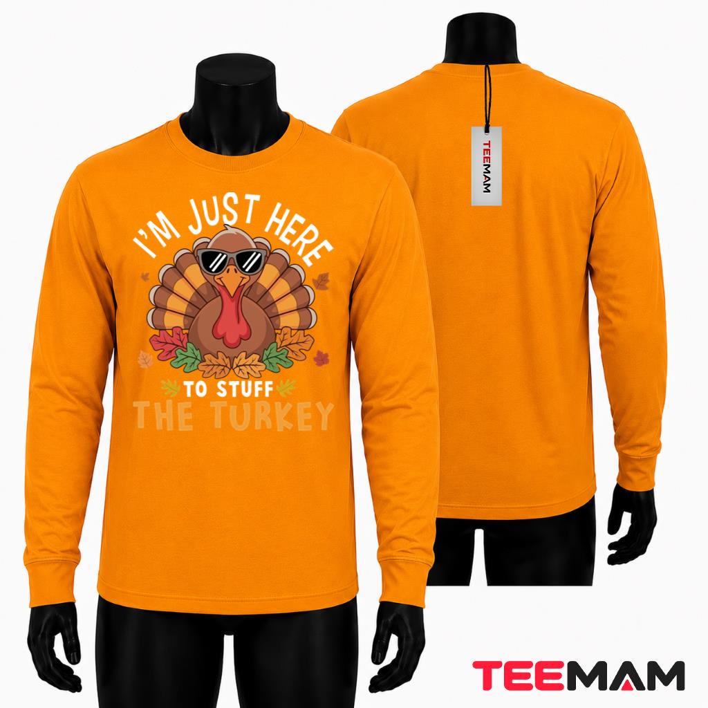 Im Just Here To Stuff The Turkey Thanksgiving Funny Long Sleeve Im Just Here To Stuff The Turkey Thanksgiving Funny Long Sleeve