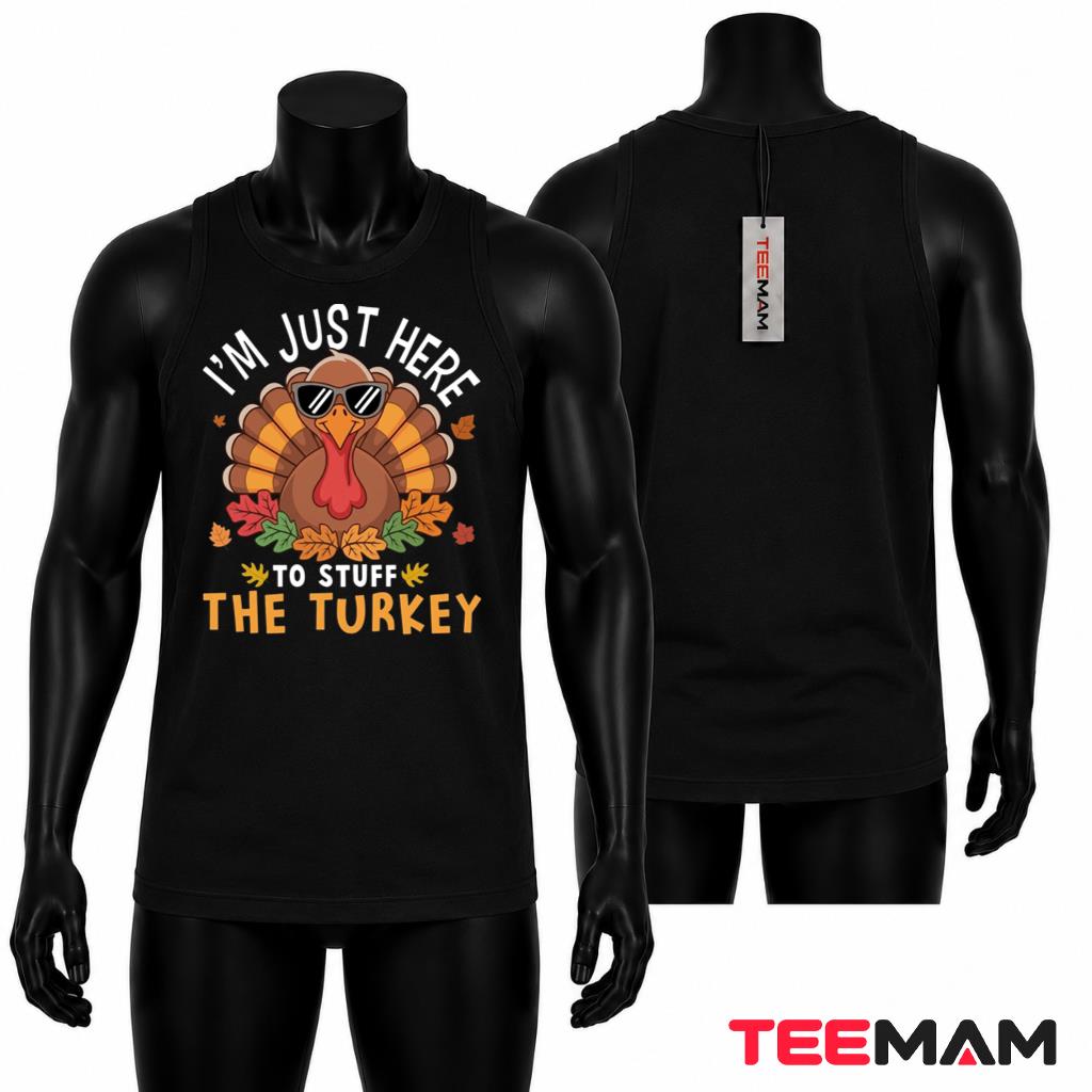 Im Just Here To Stuff The Turkey Thanksgiving Funny Tank Top Im Just Here To Stuff The Turkey Thanksgiving Funny Tank Top