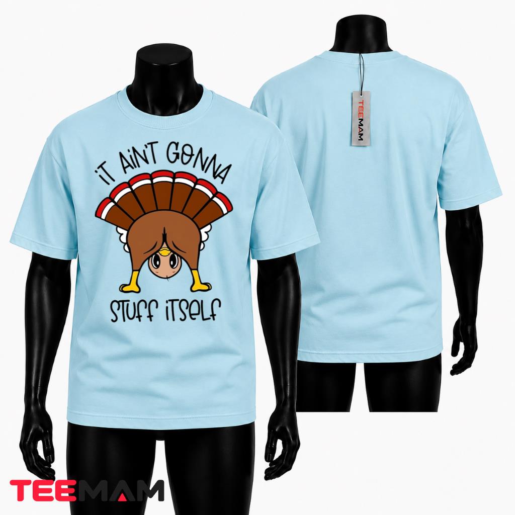 It Aint Gonna Stuff Itself T-Shirt Funny Thanksgiving Turkey