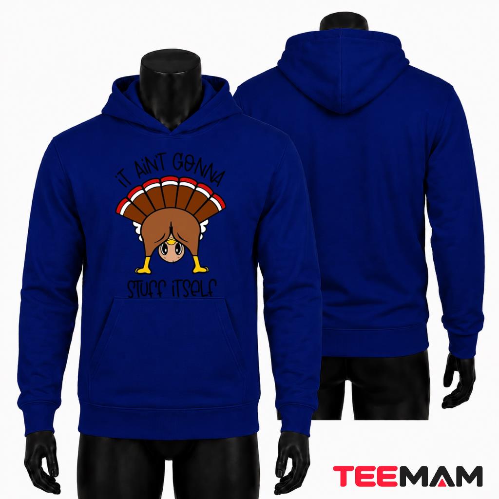 It Aint Gonna Stuff Itself Hoodie Funny Thanksgiving Turkey It Aint Gonna Stuff Itself Hoodie Funny Thanksgiving Turkey
