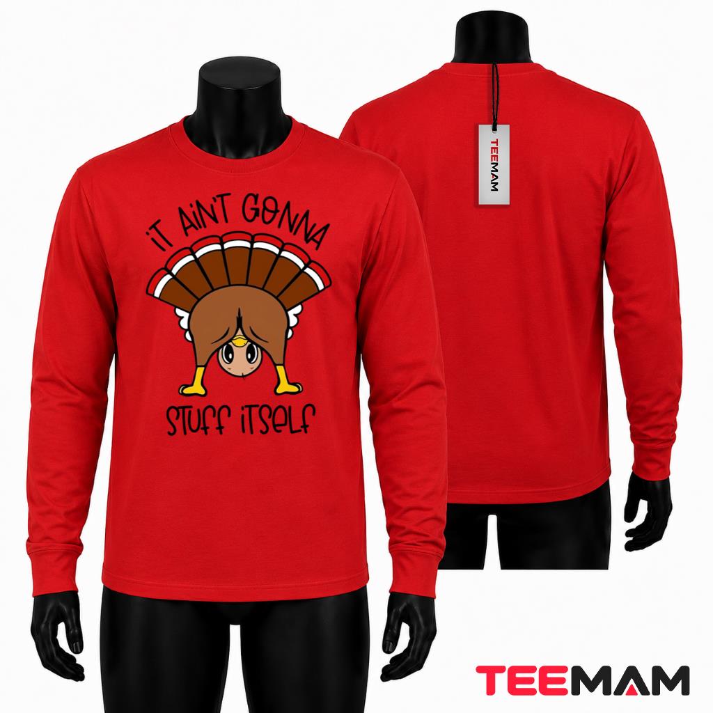 It Aint Gonna Stuff Itself Long Sleeve Funny Thanksgiving Turkey It Aint Gonna Stuff Itself Long Sleeve Funny Thanksgiving Turkey