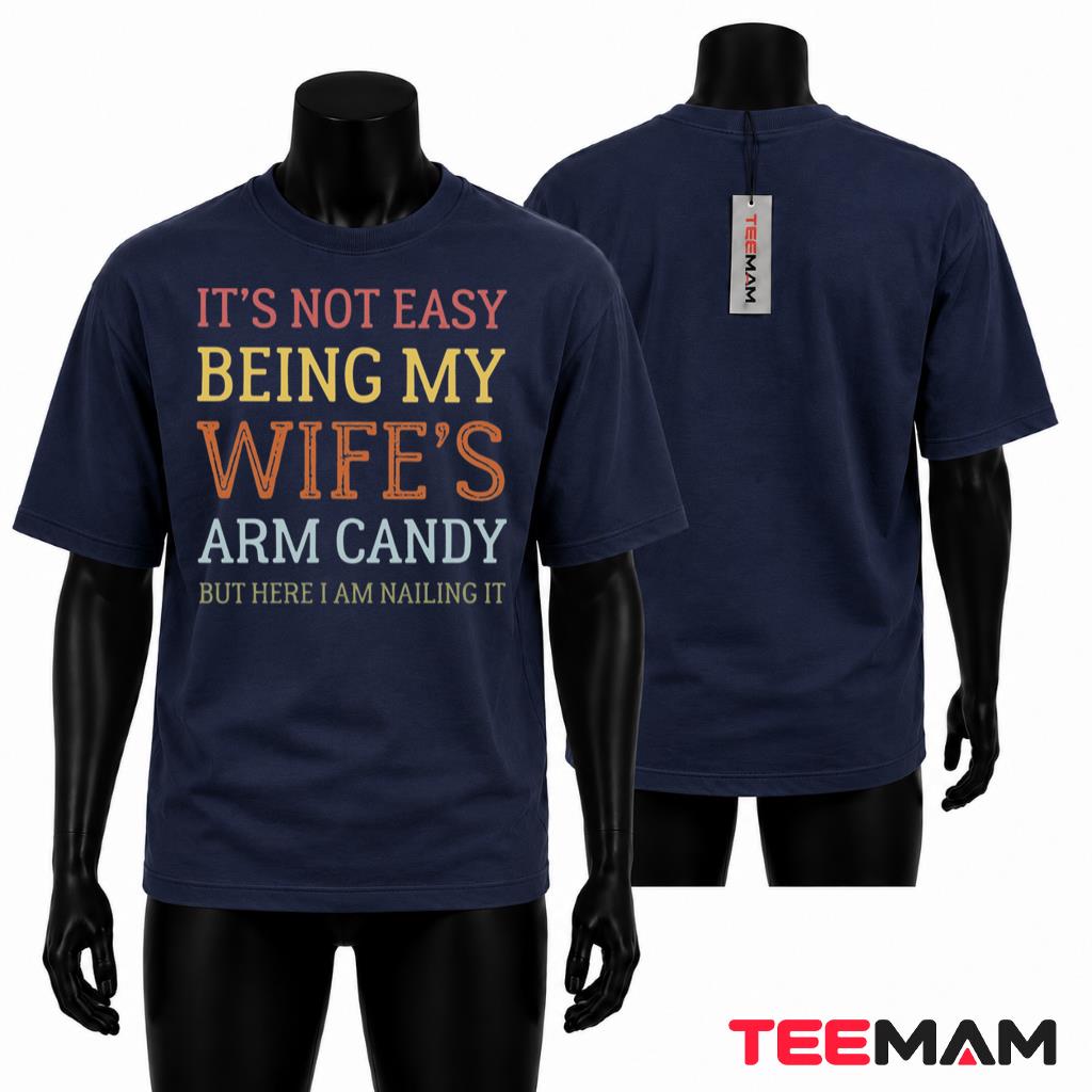 Its Not Easy Being My Wifes Arm Candy Funny Husband Quote T-Shirt