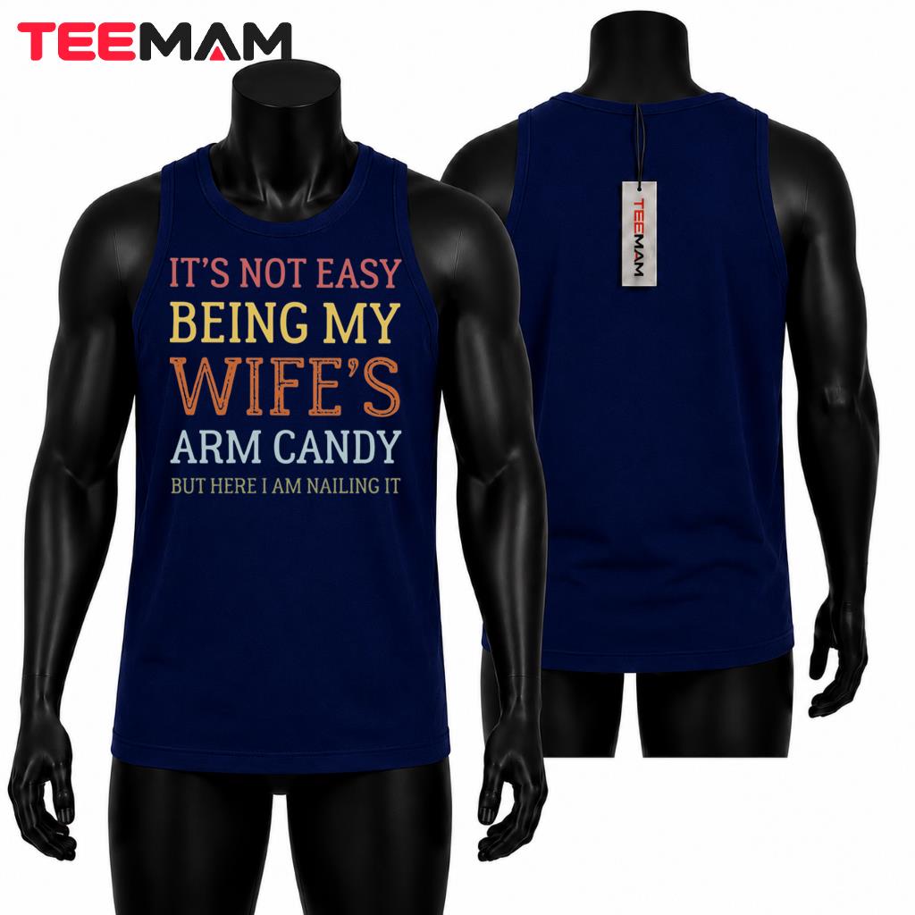 Its Not Easy Being My Wifes Arm Candy Funny Husband Quote Tank Top Its Not Easy Being My Wifes Arm Candy Funny Husband Quote Tank Top