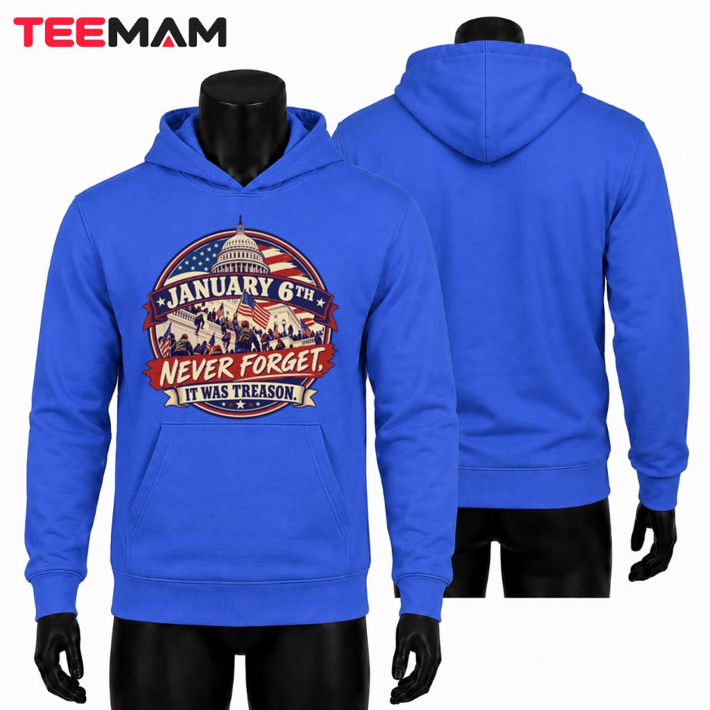 January 6th Never Forget It Was Treason US Capitol Political Hoodie January 6th Never Forget It Was Treason US Capitol Political Hoodie
