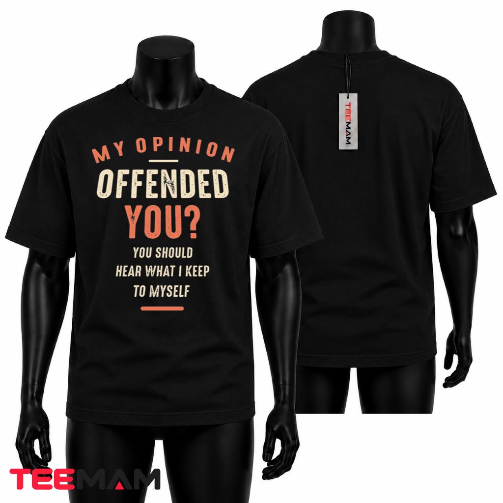 My Opinion Offended You T-Shirt Funny Sarcastic Quote