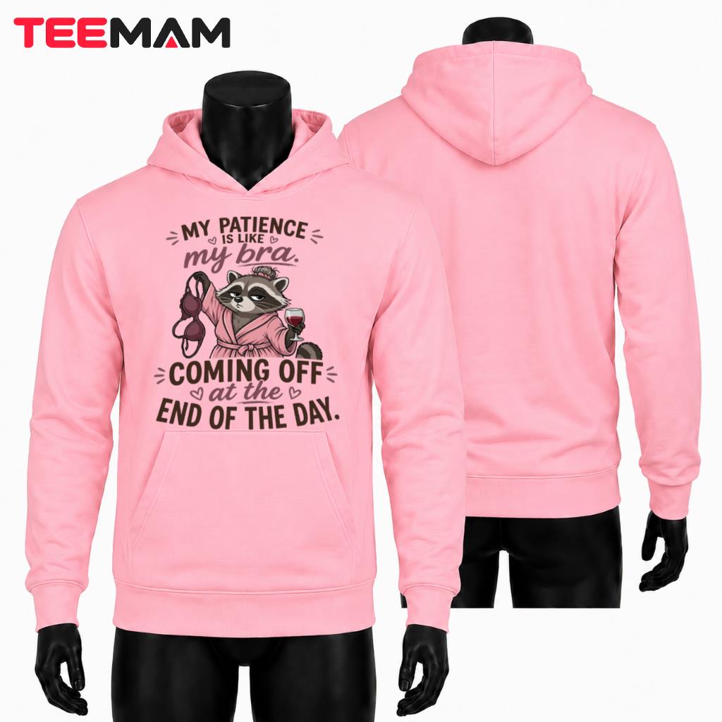 My Patience Is Like My Bra Coming Off End Of The Day Funny Raccoon Hoodie My Patience Is Like My Bra Coming Off End Of The Day Funny Raccoon Hoodie