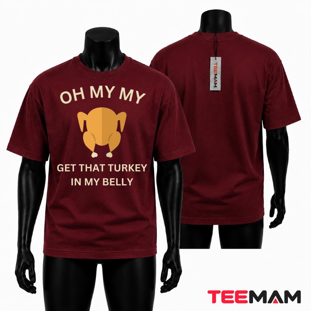 Oh My My Get That Turkey In My Belly Thanksgiving Funny T-Shirt