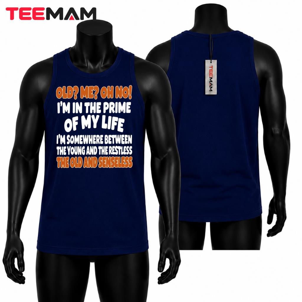 Old Me Oh No Im In The Prime Of My Life Funny Senior Quote Tank Top Old Me Oh No Im In The Prime Of My Life Funny Senior Quote Tank Top