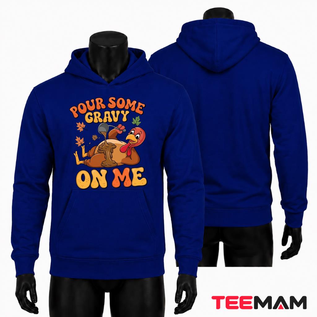 Pour Some Gravy On Me Hoodie Funny Thanksgiving Turkey Pour Some Gravy On Me Hoodie Funny Thanksgiving Turkey