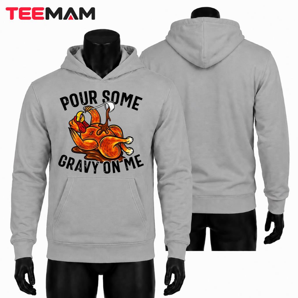 Pour Some Gravy On Me Thanksgiving Turkey Hoodie Pour Some Gravy On Me Thanksgiving Turkey Hoodie