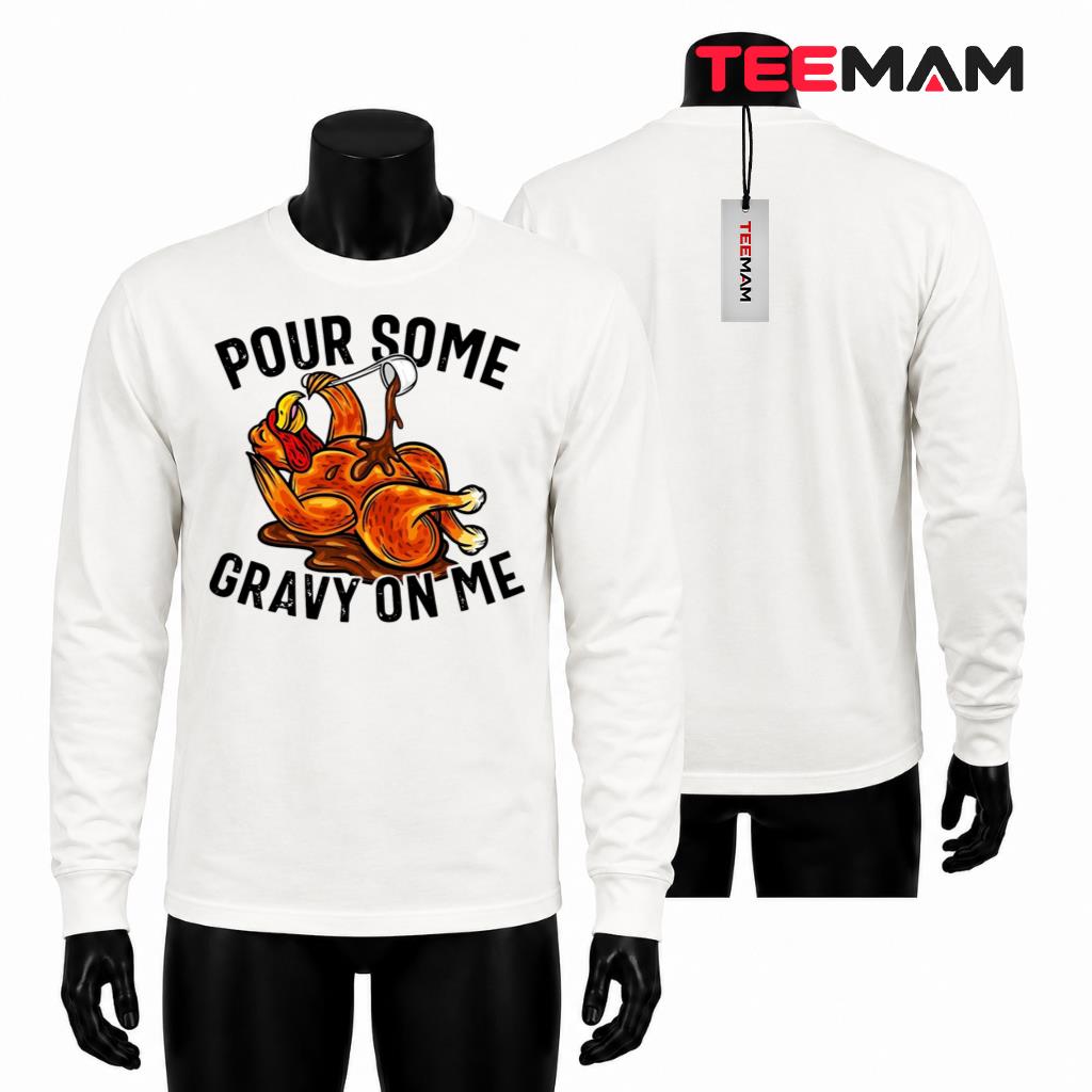 Pour Some Gravy On Me Thanksgiving Turkey Long Sleeve Pour Some Gravy On Me Thanksgiving Turkey Long Sleeve
