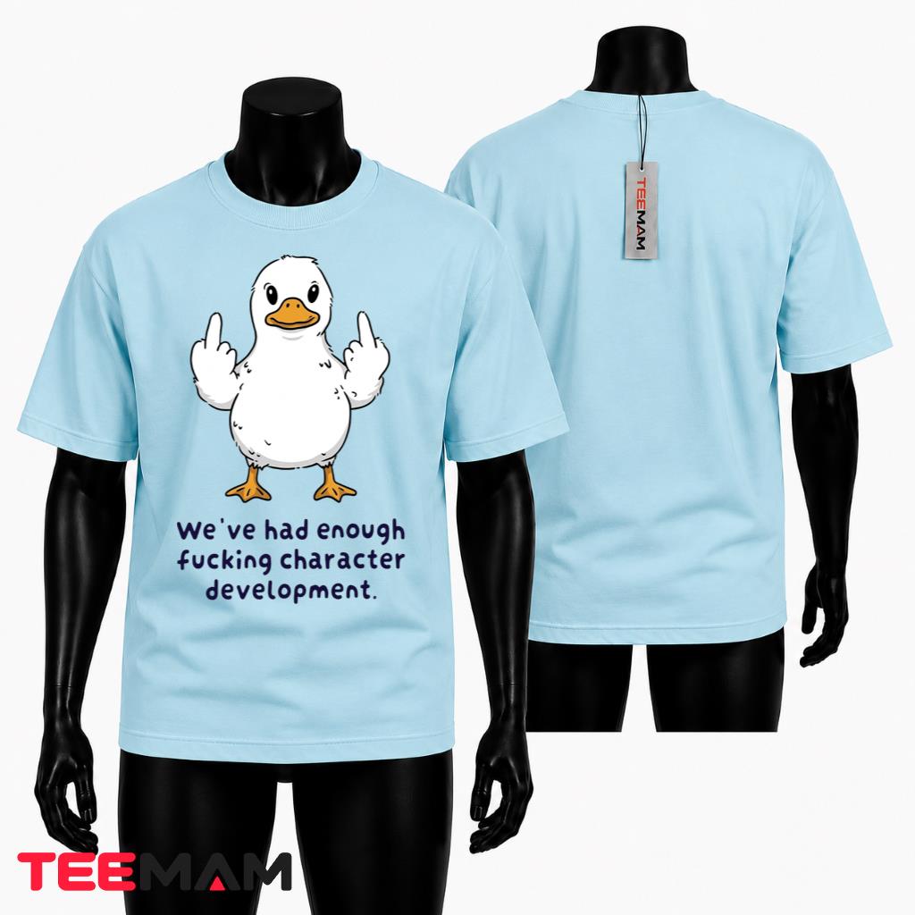 Sarcastic Duck T-Shirt Weve Had Enough Character Development