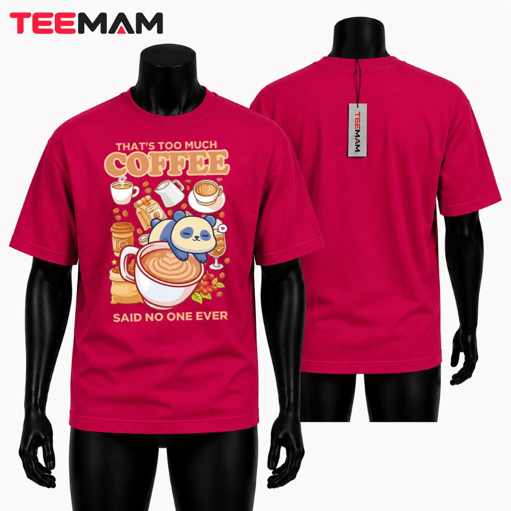 That's Too Much Coffee Said No One Ever T-Shirt
