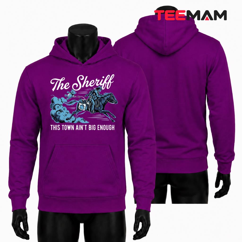 The Sheriff This Town Ain't Big Enough Hoodie The Sheriff This Town Ain't Big Enough Hoodie