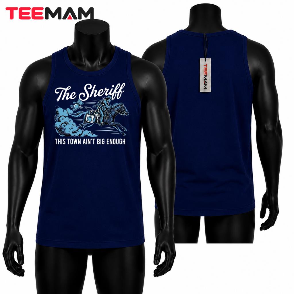 The Sheriff This Town Ain't Big Enough Tank Top The Sheriff This Town Ain't Big Enough Tank Top