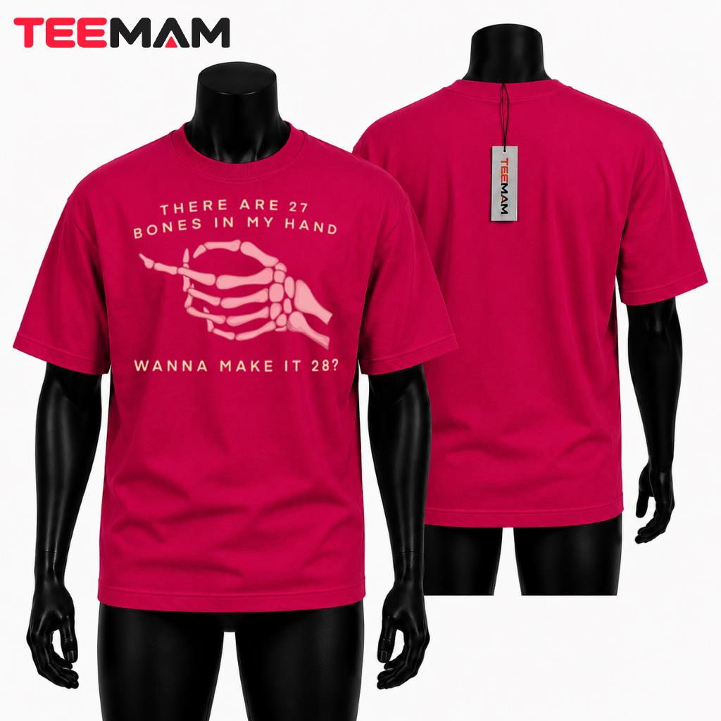 There Are 27 Bones In My Hand Wanna Make It 28 T-Shirt