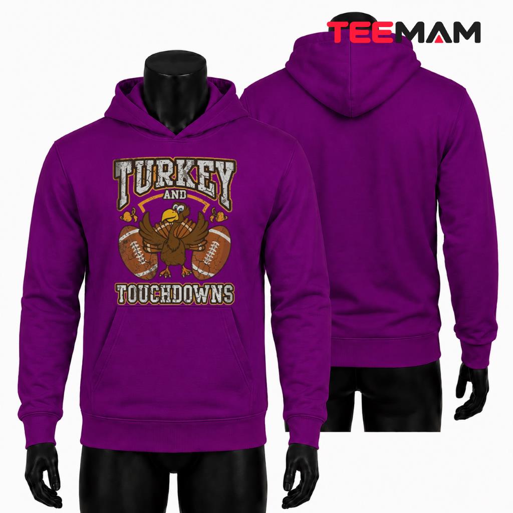Turkey And Touchdowns Hoodie Thanksgiving Football Turkey Turkey And Touchdowns Hoodie Thanksgiving Football Turkey