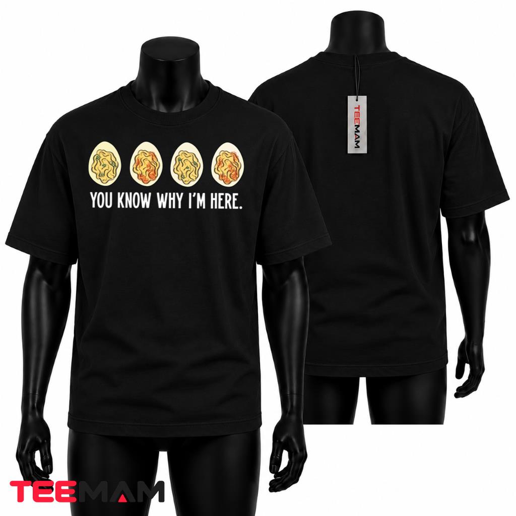 You Know Why Im Here Deviled Eggs T-Shirt Thanksgiving Funny