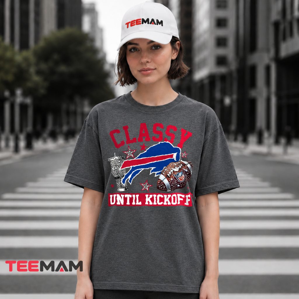 Classy Until Kickoff Buffalo Bills T-Shirt