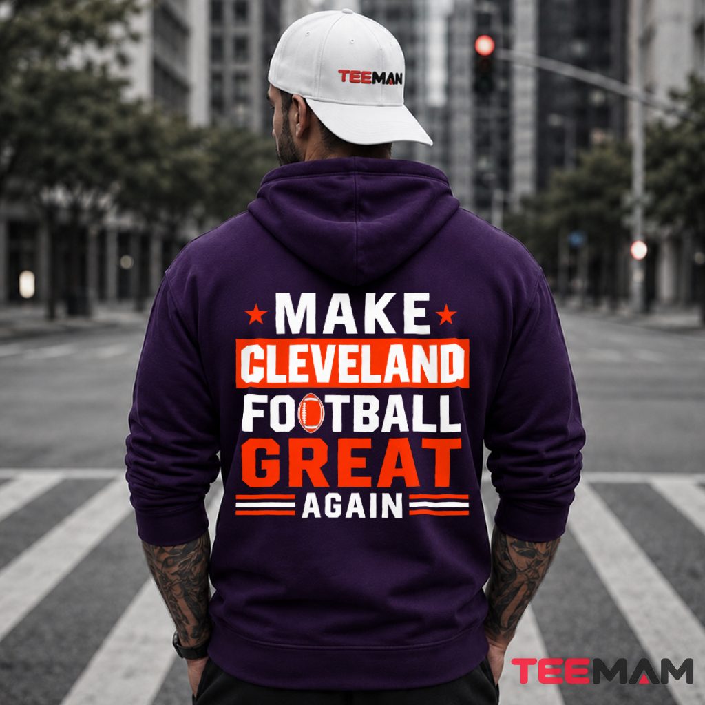 Cleveland Browns Make Football Great Again Hoodie Cleveland Browns Make Football Great Again Hoodie