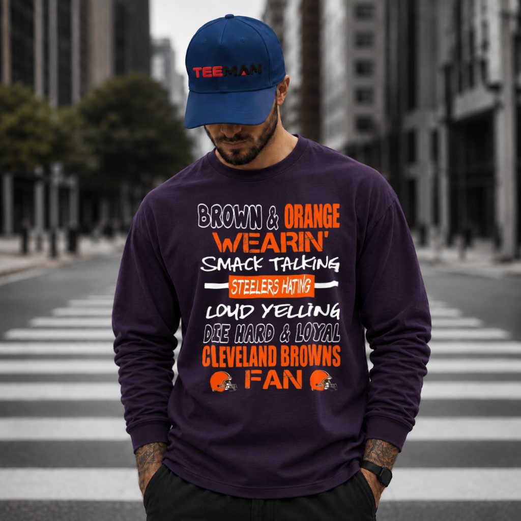 Cleveland Browns Steelers Hating Die Hard Fan Long Sleeve Cleveland Browns Steelers Hating Die Hard Fan Long Sleeve