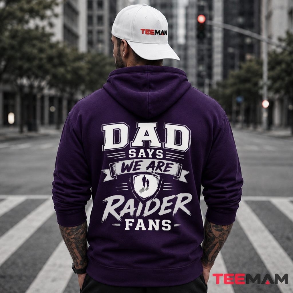 Dad Says We Are Raider Fans Hoodie Dad Says We Are Raider Fans Hoodie